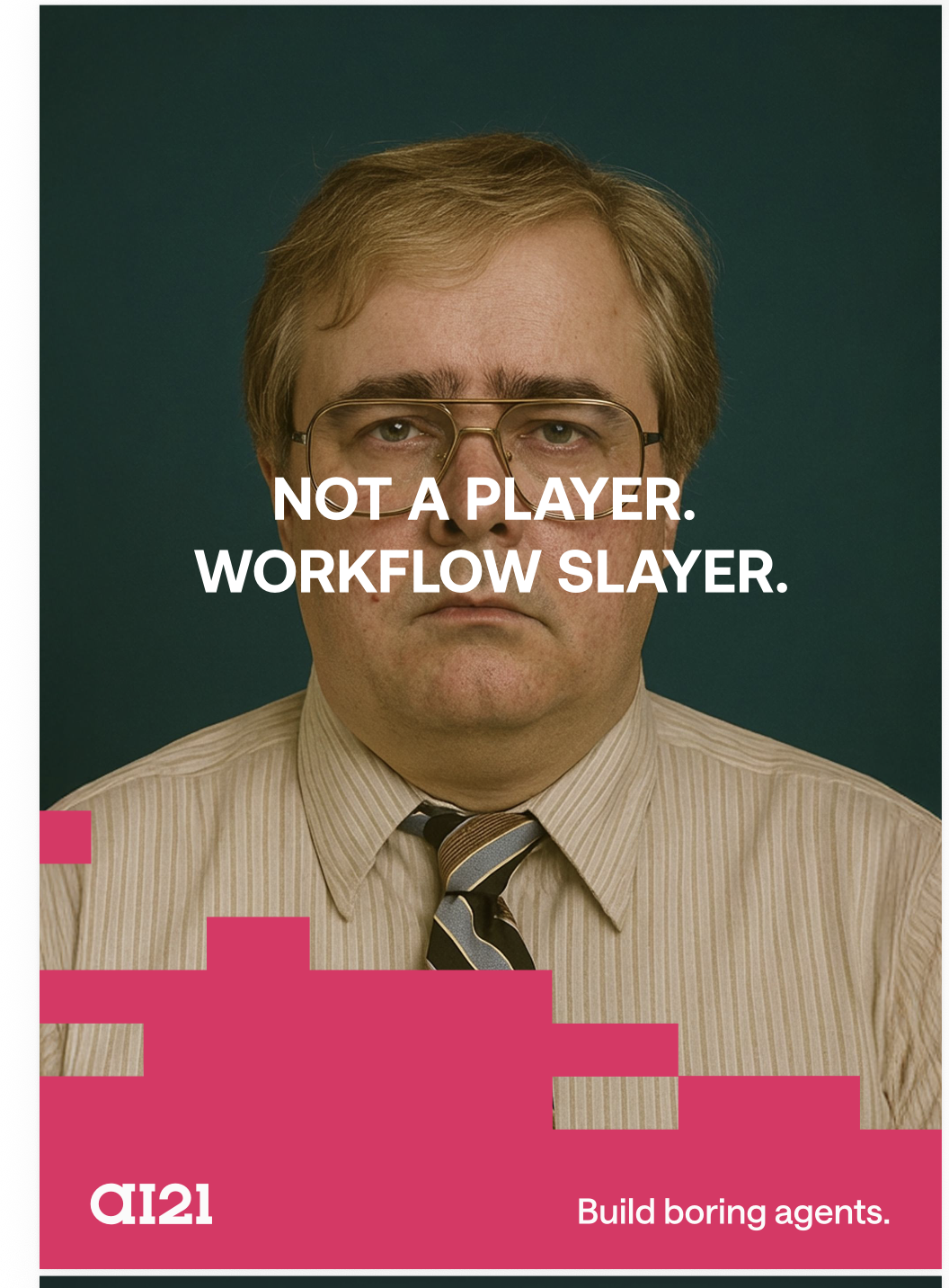Boring Agents ad: Not a player. Workflow slayer.